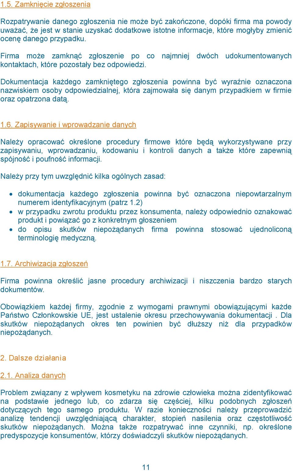 Dokumentacja każdego zamkniętego zgłoszenia powinna być wyraźnie oznaczona nazwiskiem osoby odpowiedzialnej, która zajmowała się danym przypadkiem w firmie oraz opatrzona datą. 1.6.