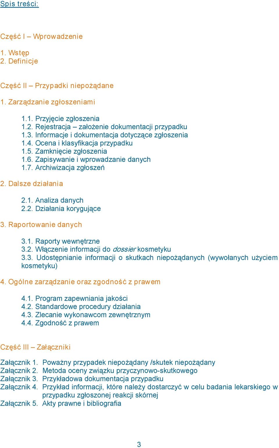 2. Działania korygujące 3. Raportowanie danych 3.1. Raporty wewnętrzne 3.2. Włączenie informacji do dossier kosmetyku 3.3. Udostępnianie informacji o skutkach niepożądanych (wywołanych użyciem kosmetyku) 4.