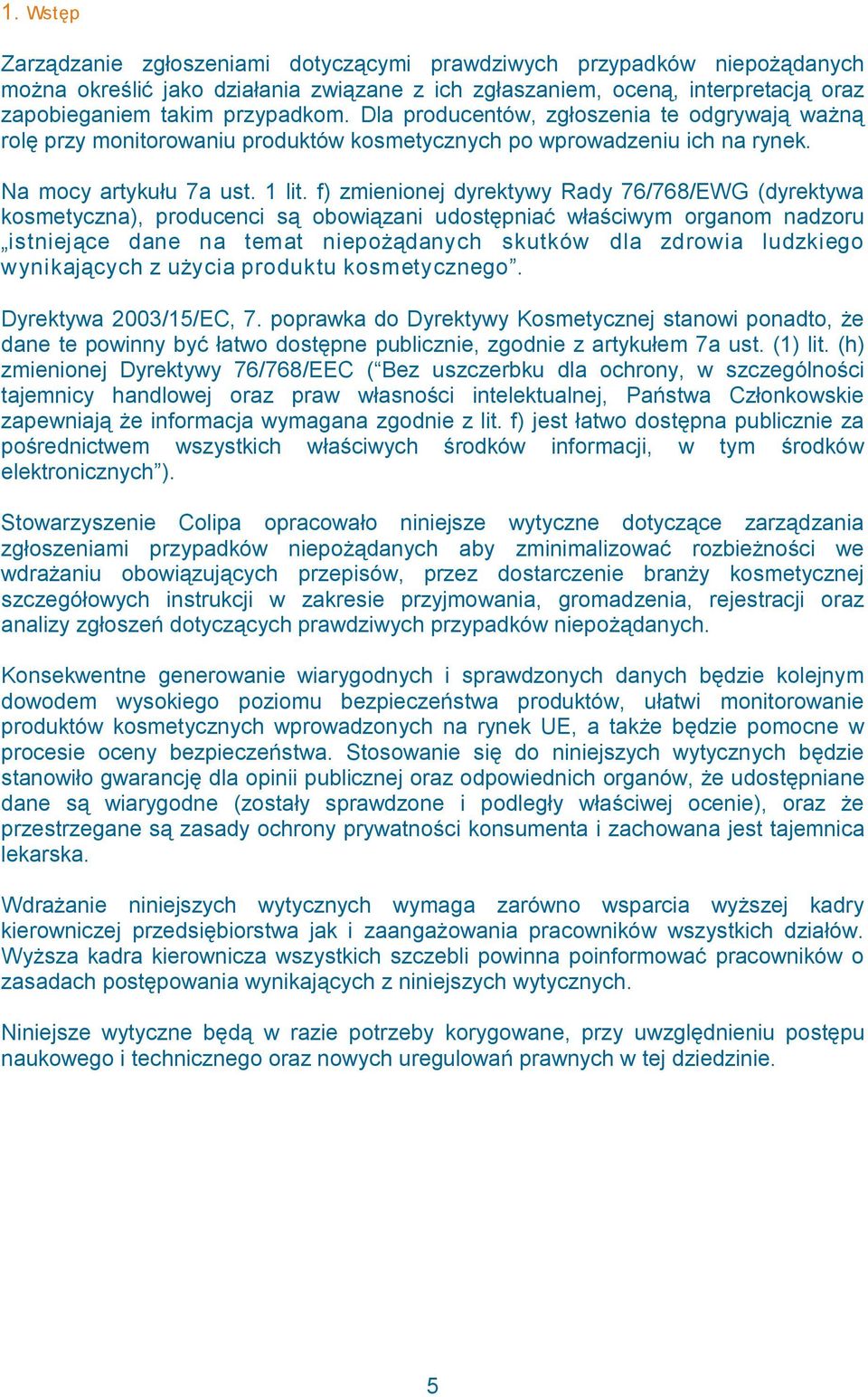 f) zmienionej dyrektywy Rady 76/768/EWG (dyrektywa kosmetyczna), producenci są obowiązani udostępniać właściwym organom nadzoru istniejące dane na temat niepożądanych skutków dla zdrowia ludzkiego