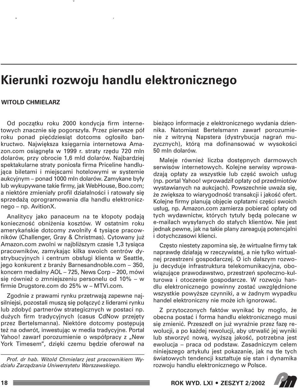 Najbardziej spektakularne straty ponios a firma Priceline handlujàca biletami i miejscami hotelowymi w systemie aukcyjnym ponad 1000 mln dolarów.