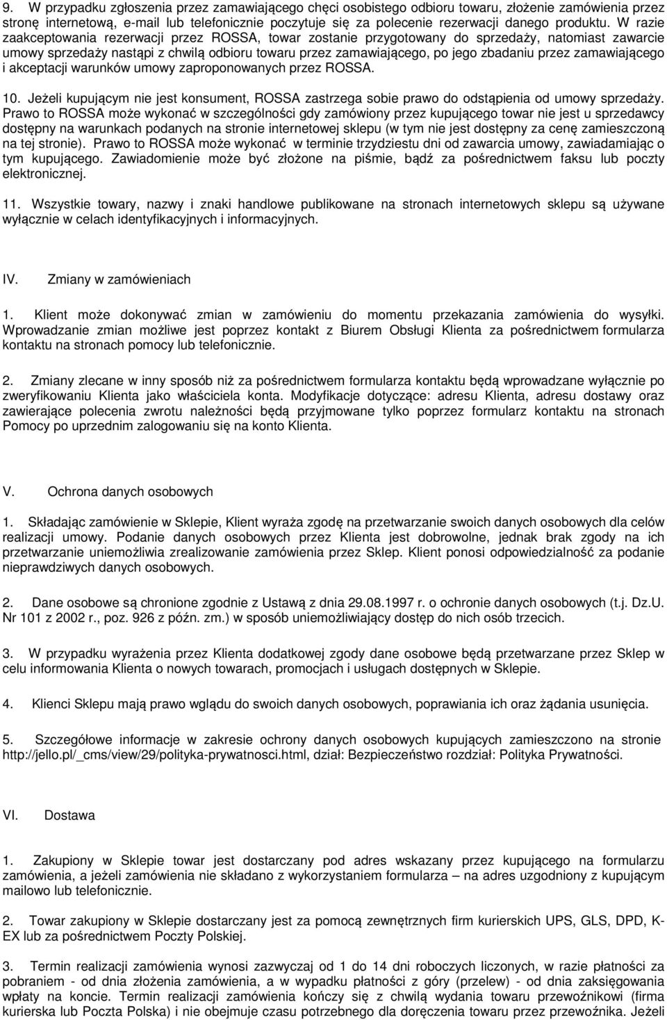 W razie zaakceptowania rezerwacji przez ROSSA, towar zostanie przygotowany do sprzedaży, natomiast zawarcie umowy sprzedaży nastąpi z chwilą odbioru towaru przez zamawiającego, po jego zbadaniu przez