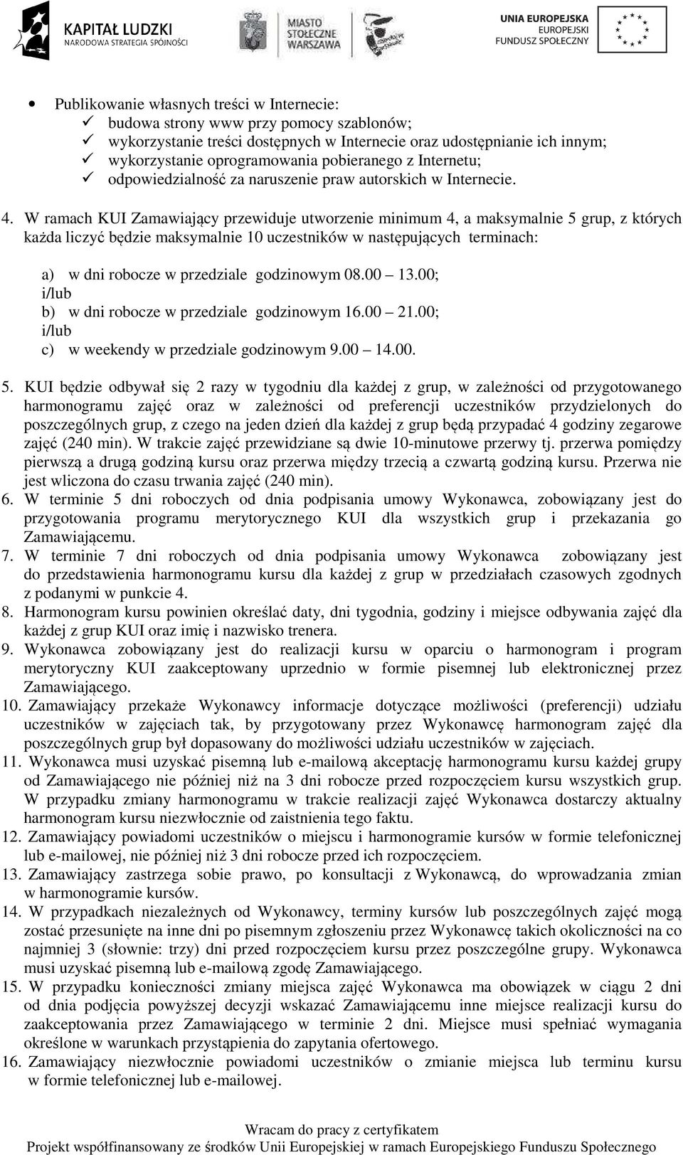 W ramach KUI Zamawiający przewiduje utworzenie minimum 4, a maksymalnie 5 grup, z których każda liczyć będzie maksymalnie 10 uczestników w następujących terminach: a) w dni robocze w przedziale