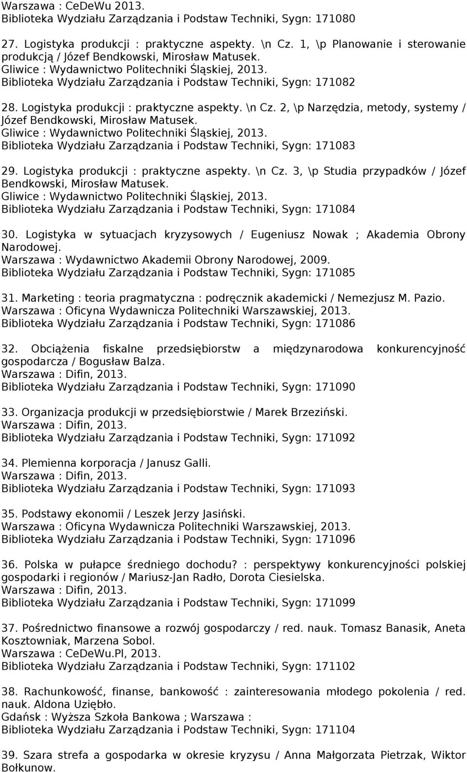 2, \p Narzędzia, metody, systemy / Józef Bendkowski, Mirosław Matusek. Biblioteka Wydziału Zarządzania i Podstaw Techniki, Sygn: 171083 29. Logistyka produkcji : praktyczne aspekty. \n Cz.