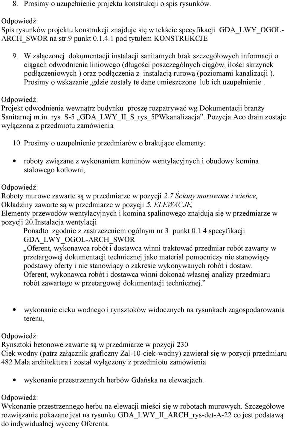 W załączonej dokumentacji instalacji sanitarnych brak szczegółowych informacji o ciągach odwodnienia liniowego (długości poszczególnych ciągów, ilości skrzynek podłączeniowych ) oraz podłączenia z