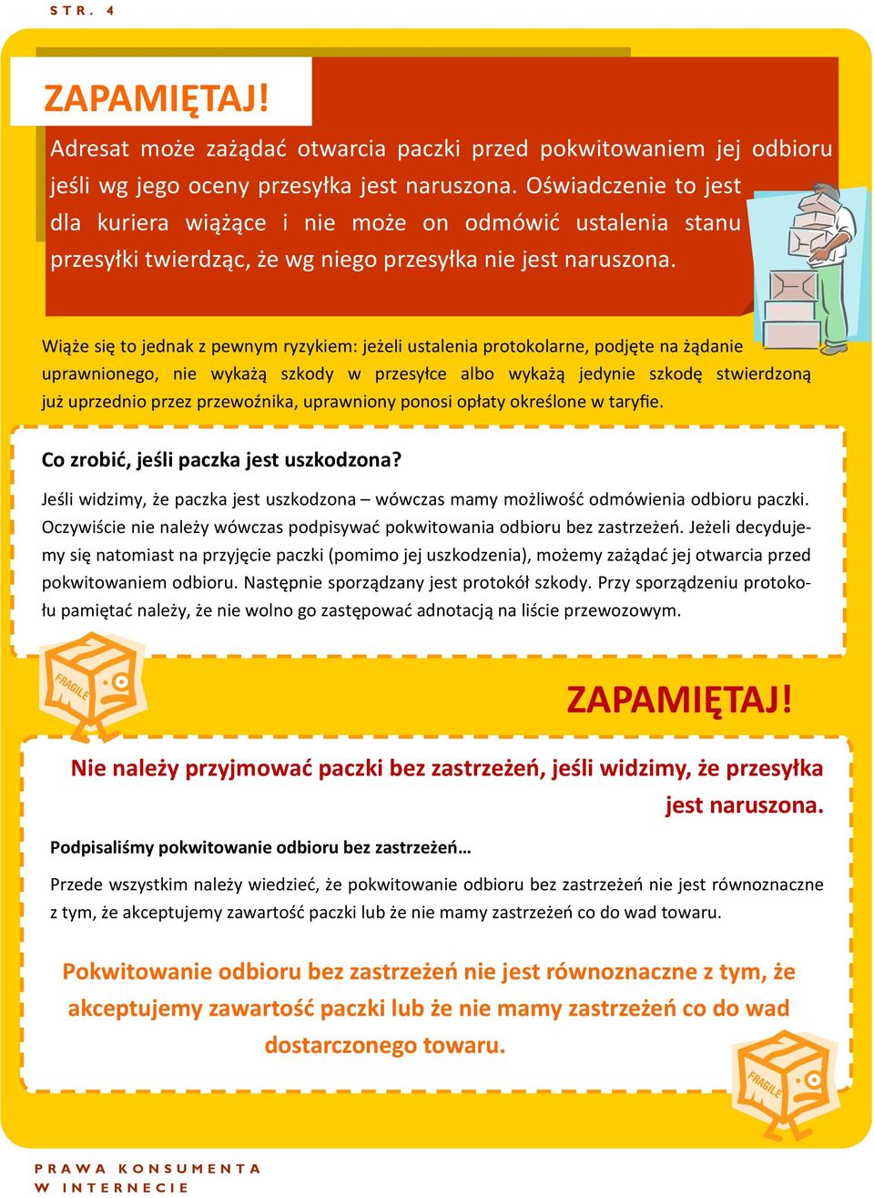 Wiąże się to jednak z pewnym ryzykiem: jeżeli ustalenia protokolarne, podjęte na żądanie uprawnionego, nie wykażą szkody w przesyłce albo wykażą jedynie szkodę stwierdzoną już uprzednio przez