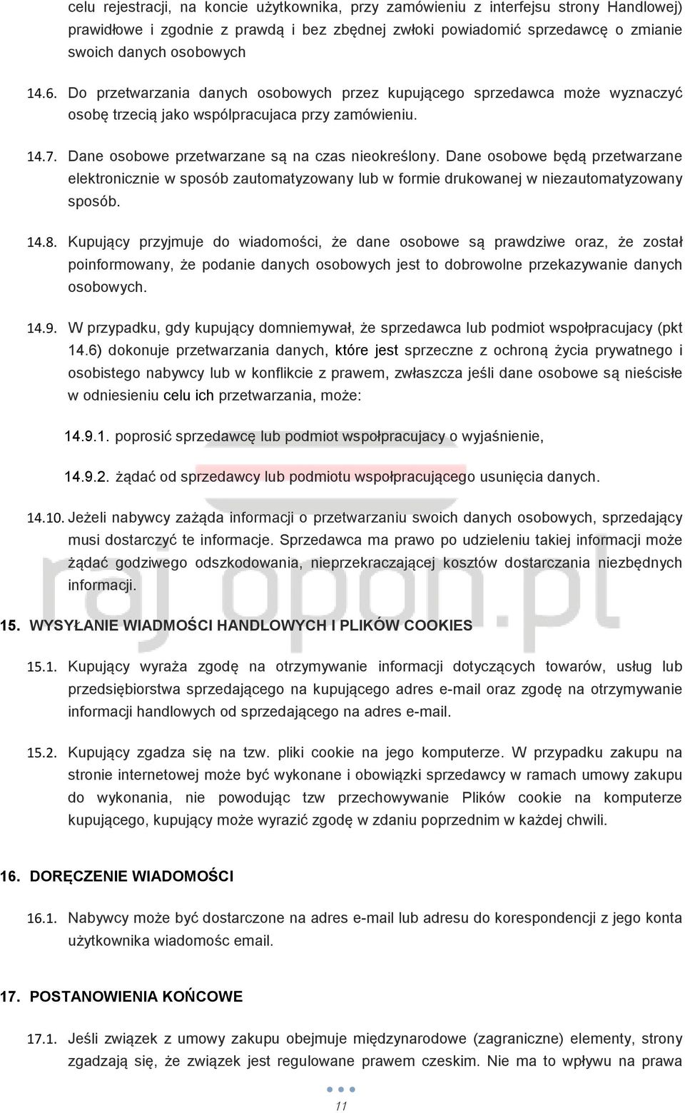 Dane osobowe będą przetwarzane elektronicznie w sposób zautomatyzowany lub w formie drukowanej w niezautomatyzowany sposób. 14.8.