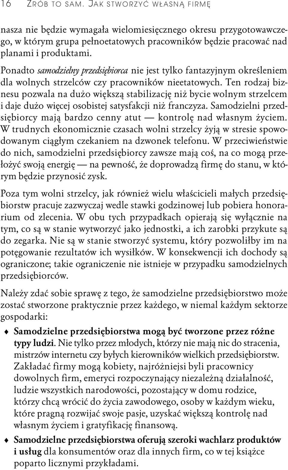 Ten rodzaj biznesu pozwala na dużo większą stabilizację niż bycie wolnym strzelcem i daje dużo więcej osobistej satysfakcji niż franczyza.