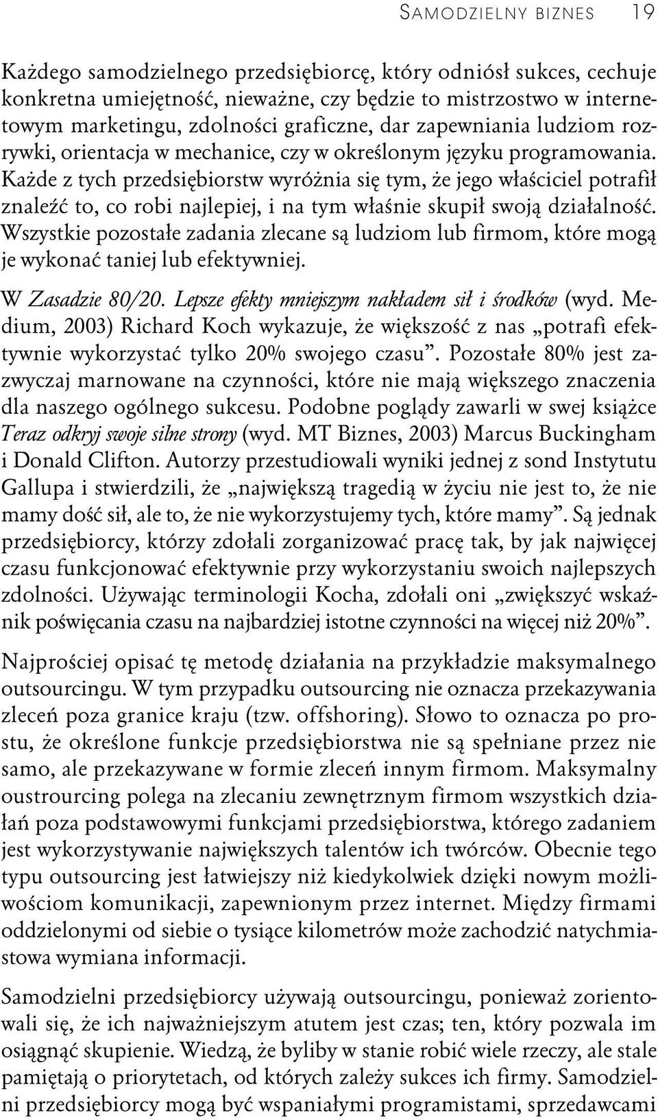 Każde z tych przedsiębiorstw wyróżnia się tym, że jego właściciel potrafił znaleźć to, co robi najlepiej, i na tym właśnie skupił swoją działalność.