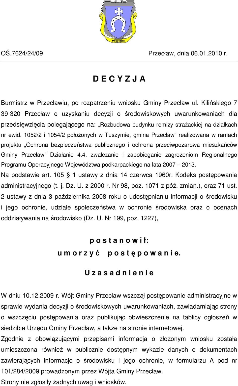 1052/2 i 1054/2 połoŝonych w Tuszymie, gmina Przecław realizowana w ramach projektu Ochrona bezpieczeństwa publicznego i ochrona przeciwpoŝarowa mieszkańców Gminy Przecław Działanie 4.4. zwalczanie i zapobieganie zagroŝeniom Regionalnego Programu Operacyjnego Województwa podkarpackiego na lata 2007 2013.