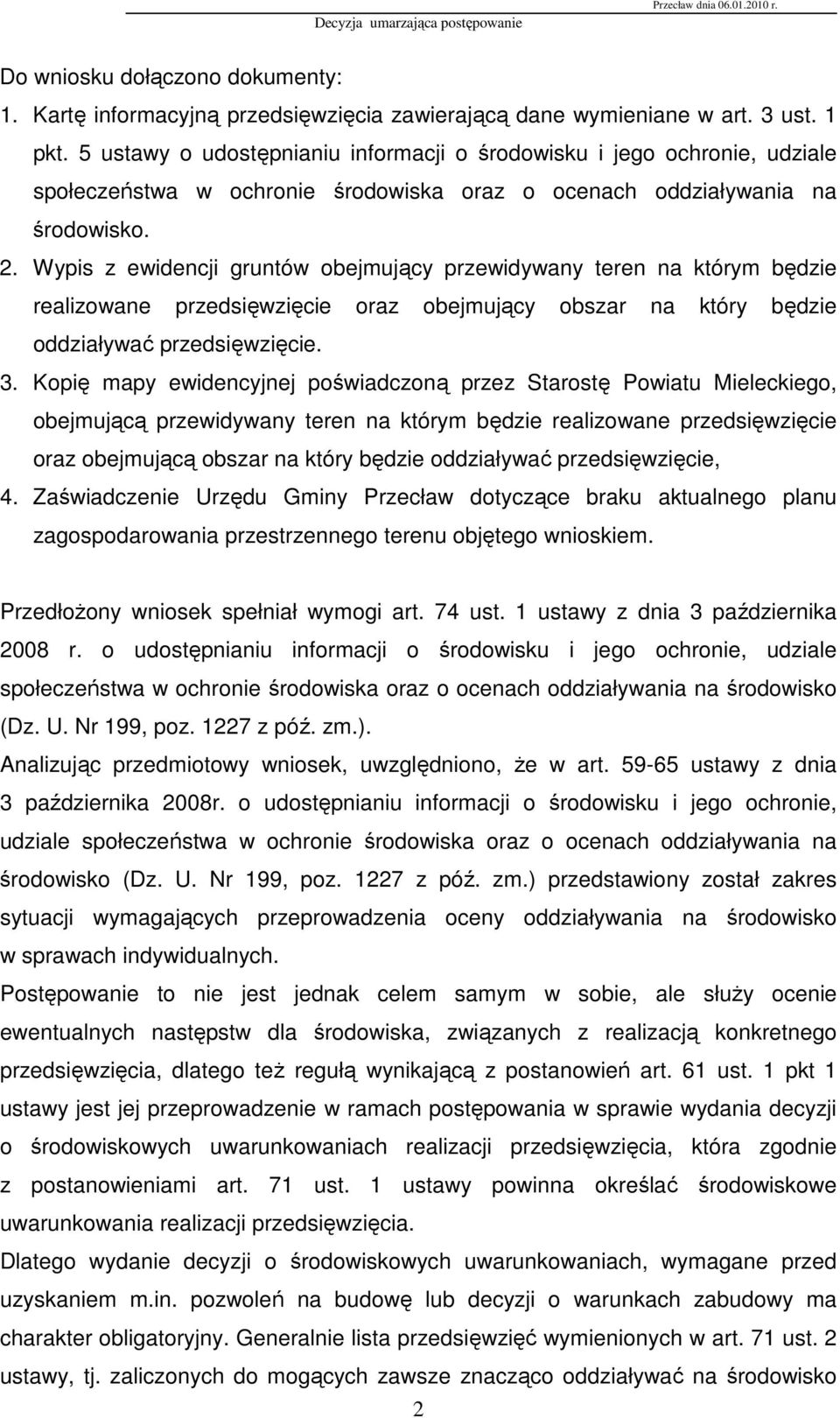 Wypis z ewidencji gruntów obejmujący przewidywany teren na którym będzie realizowane przedsięwzięcie oraz obejmujący obszar na który będzie oddziaływać przedsięwzięcie. 3.