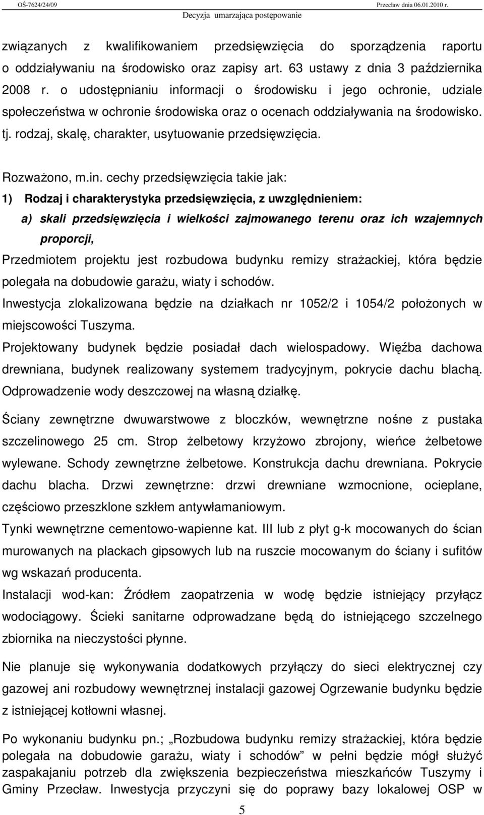 rodzaj, skalę, charakter, usytuowanie przedsięwzięcia. RozwaŜono, m.in.