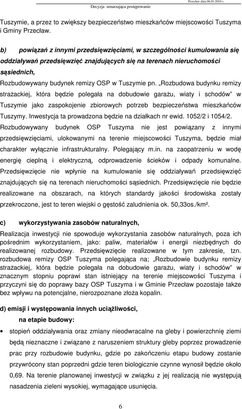 Rozbudowa budynku remizy straŝackiej, która będzie polegała na dobudowie garaŝu, wiaty i schodów w Tuszymie jako zaspokojenie zbiorowych potrzeb bezpieczeństwa mieszkańców Tuszymy.