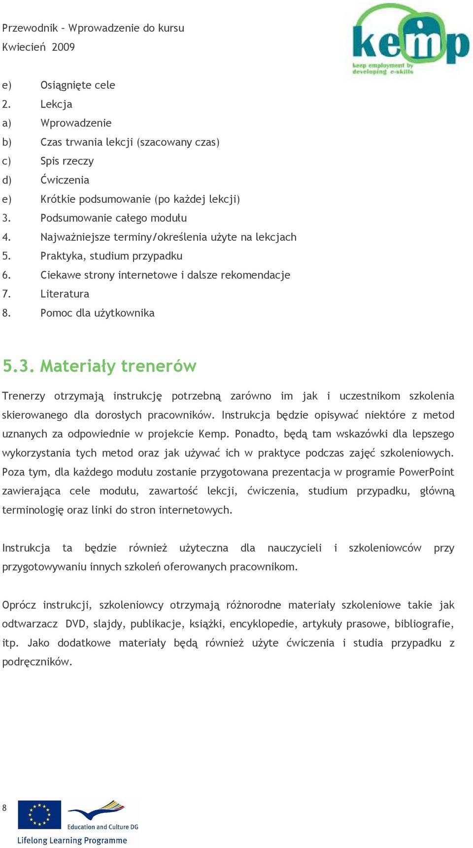 Materiały trenerów Trenerzy otrzymają instrukcję potrzebną zarówno im jak i uczestnikom szkolenia skierowanego dla dorosłych pracowników.