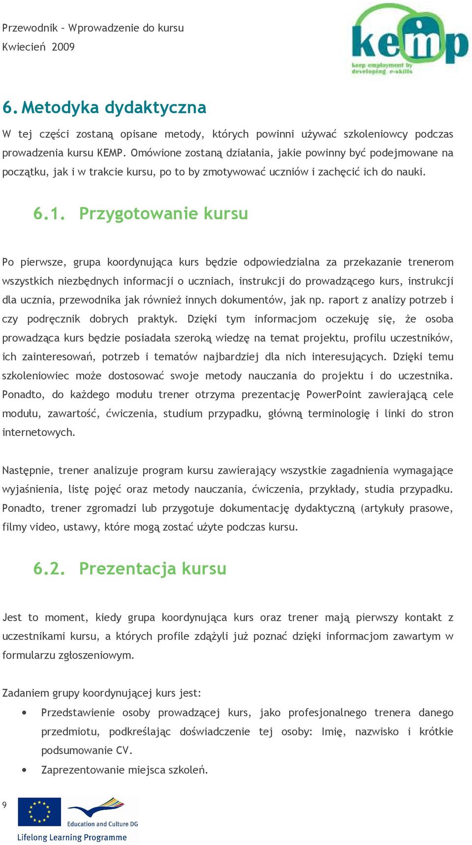 Przygotowanie kursu Po pierwsze, grupa koordynująca kurs będzie odpowiedzialna za przekazanie trenerom wszystkich niezbędnych informacji o uczniach, instrukcji do prowadzącego kurs, instrukcji dla