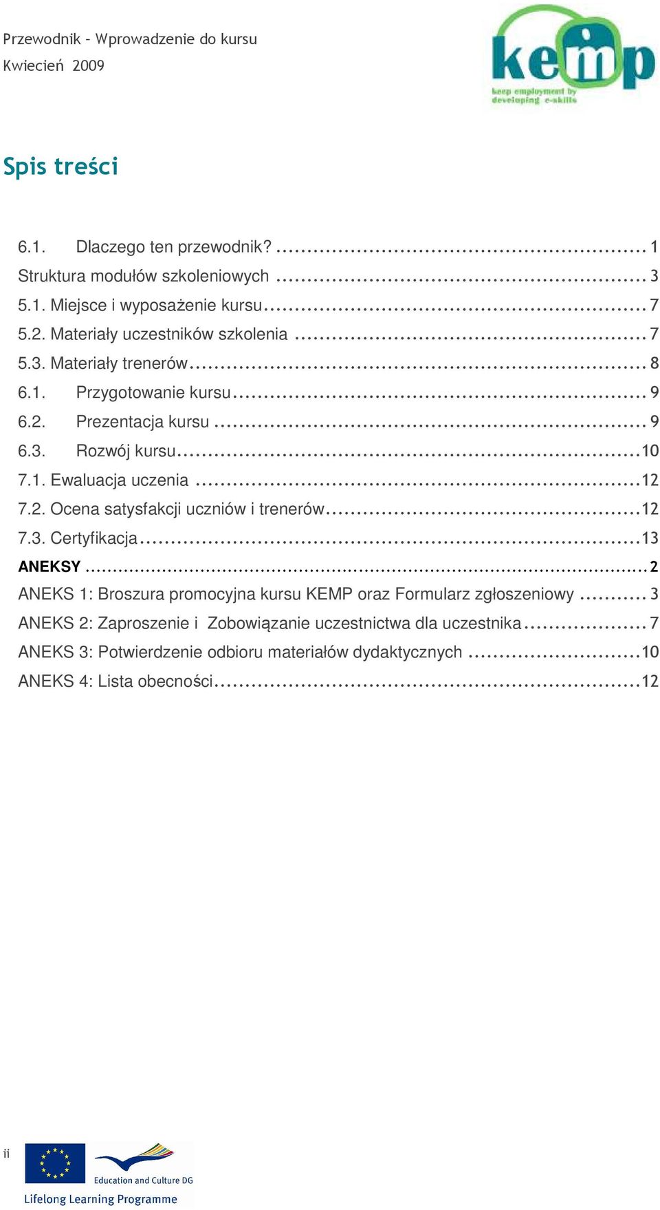 .. 12 7.2. Ocena satysfakcji uczniów i trenerów... 12 7.3. Certyfikacja... 13 ANEKSY... 2 ANEKS 1: Broszura promocyjna kursu KEMP oraz Formularz zgłoszeniowy.