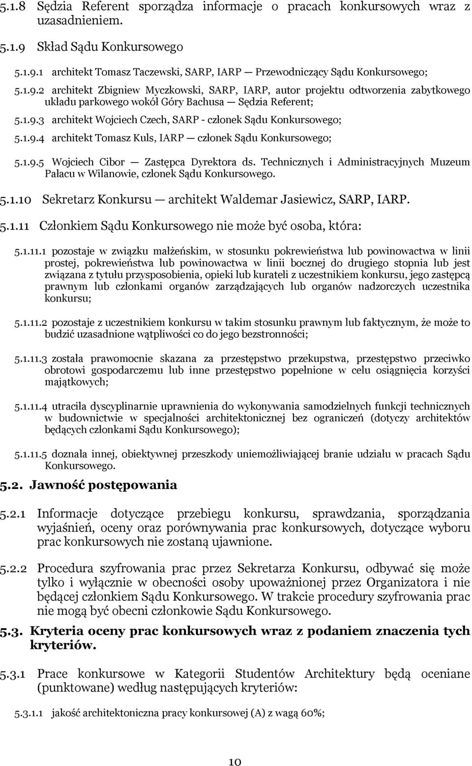 1.9.4 architekt Tomasz Kuls, IARP członek Sądu Konkursowego; 5.1.9.5 Wojciech Cibor Zastępca Dyrektora ds. Technicznych i Administracyjnych Muzeum Pałacu w Wilanowie, członek Sądu Konkursowego. 5.1.10 Sekretarz Konkursu architekt Waldemar Jasiewicz, SARP, IARP.