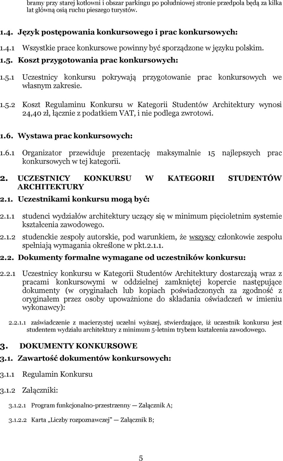 Koszt przygotowania prac konkursowych: 1.5.1 Uczestnicy konkursu pokrywają przygotowanie prac konkursowych we własnym zakresie. 1.5.2 Koszt Regulaminu Konkursu w Kategorii Studentów Architektury wynosi 24,40 zł, łącznie z podatkiem VAT, i nie podlega zwrotowi.