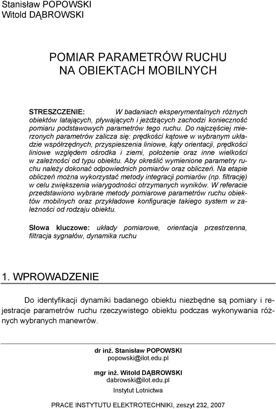 Do najczęściej mierzonych parametrów zalicza się: prędkości kątowe w wybranym układzie współrzędnych, przyspieszenia liniowe, kąty orientacji, prędkości liniowe względem ośrodka i ziemi, położenie