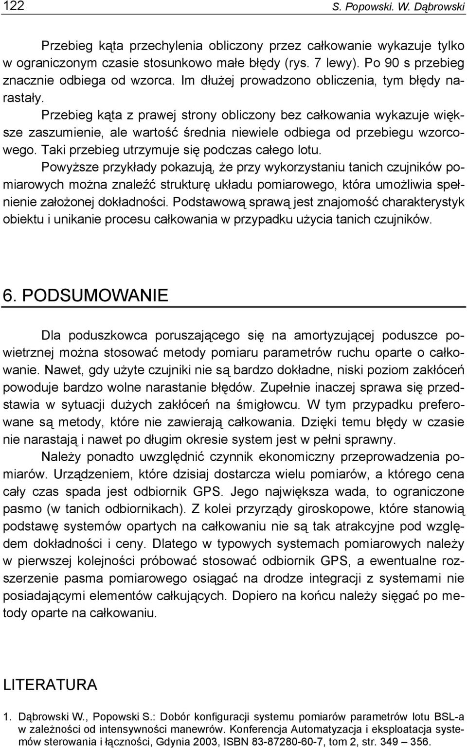 Przebieg kąta z prawej strony obliczony bez całkowania wykazuje większe zaszumienie, ale wartość średnia niewiele odbiega od przebiegu wzorcowego. Taki przebieg utrzymuje się podczas całego lotu.