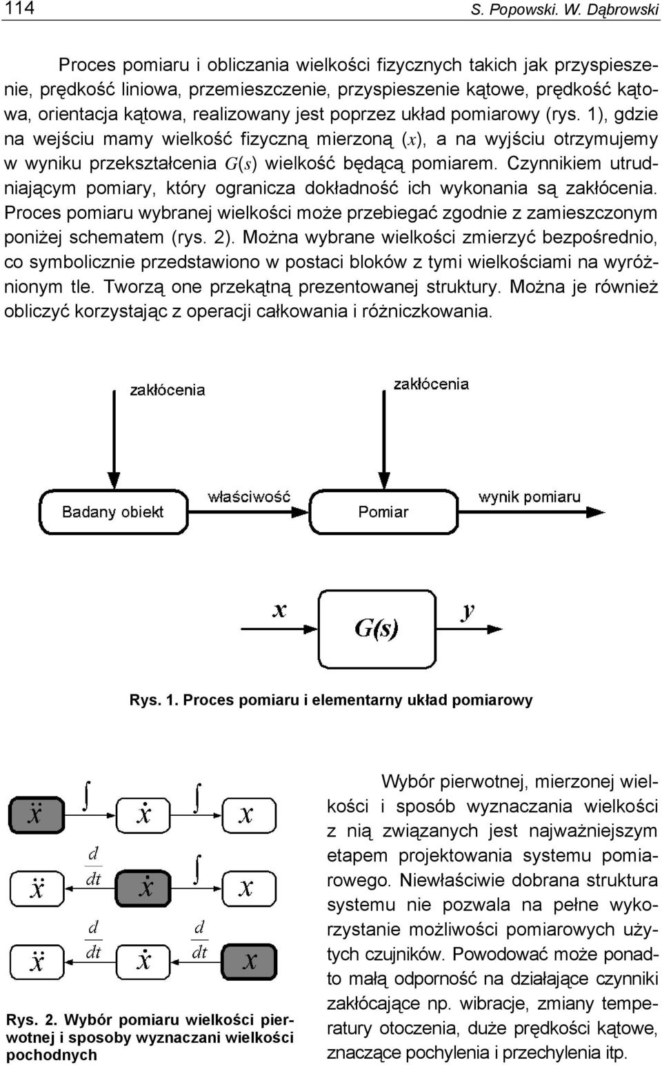 poprzez układ pomiarowy (rys. 1), gdzie na wejściu mamy wielkość fizyczną mierzoną (x), a na wyjściu otrzymujemy w wyniku przekształcenia G(s) wielkość będącą pomiarem.