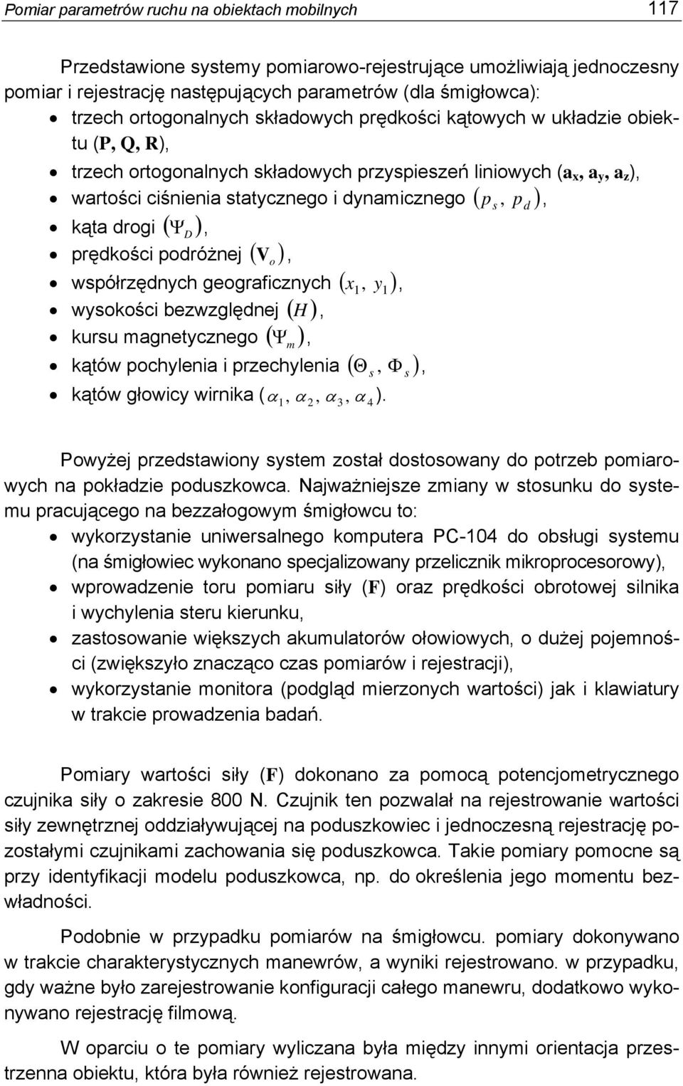 ) s p d kąta drogi ( Ψ D ), prędkości podróżnej ( ) o V, współrzędnych geograficznych ( ) 1, y 1 wysokości bezwzględnej ( H ), kursu magnetycznego ( Ψ m ), x, kątów pochylenia i przechylenia ( ) s Φ