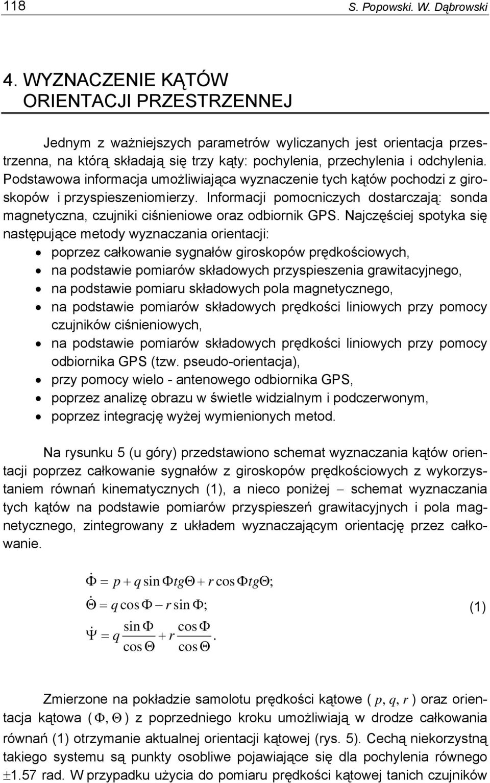 Podstawowa informacja umożliwiająca wyznaczenie tych kątów pochodzi z giroskopów i przyspieszeniomierzy.