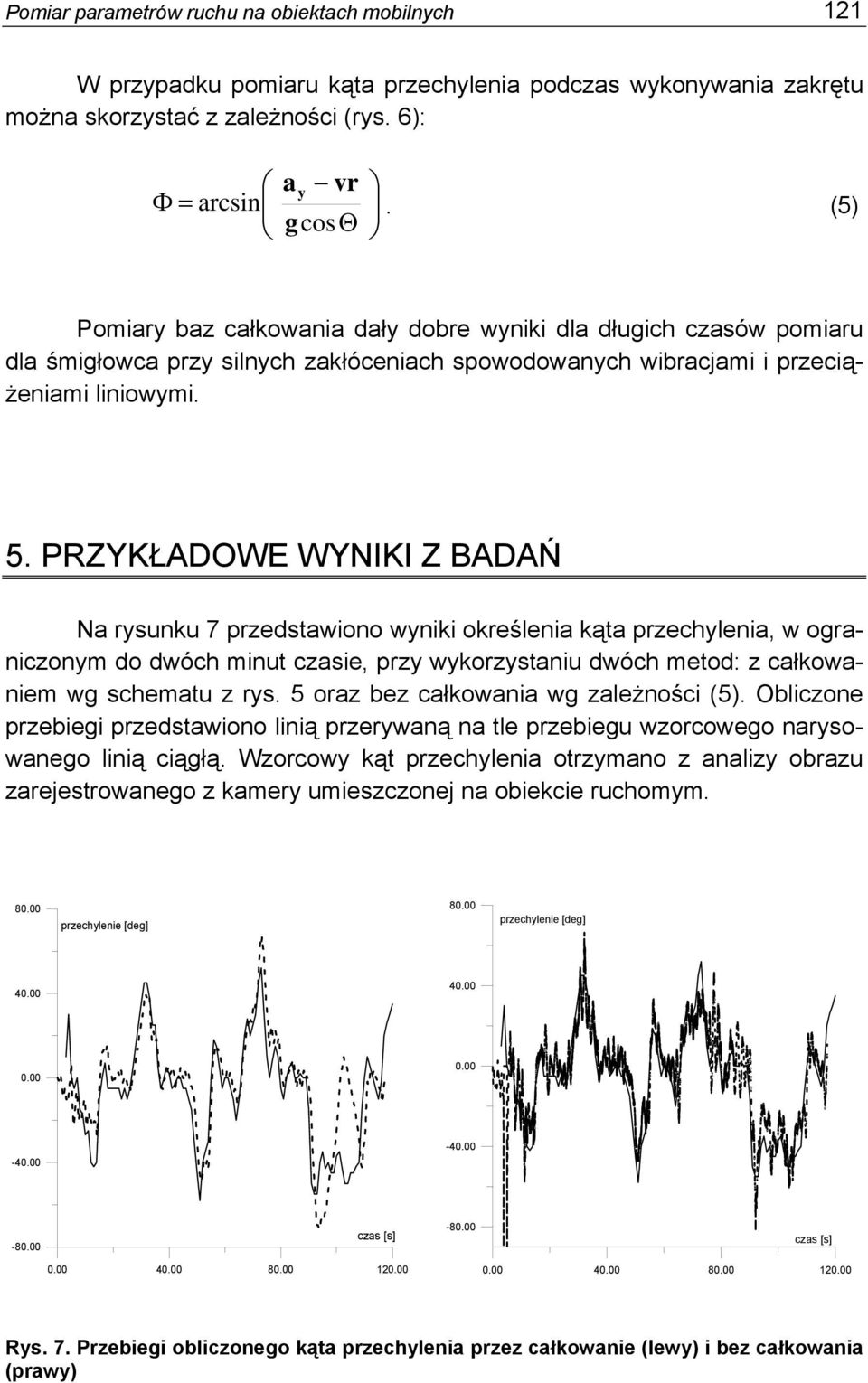 PRZYKŁADOWE WYNIKI Z BADAŃ Na rysunku 7 przedstawiono wyniki określenia kąta przechylenia, w ograniczonym do dwóch minut czasie, przy wykorzystaniu dwóch metod: z całkowaniem wg schematu z rys.