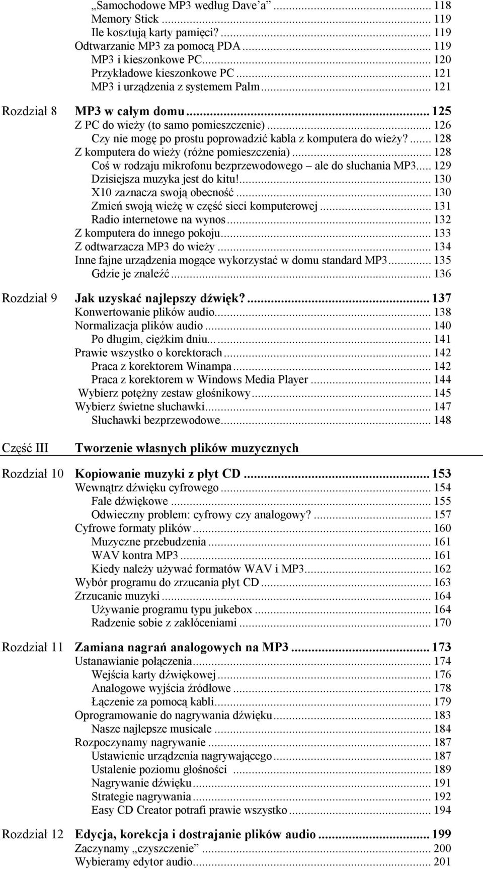 ... 128 Z komputera do wieży (różne pomieszczenia)... 128 Coś w rodzaju mikrofonu bezprzewodowego ale do słuchania MP3... 129 Dzisiejsza muzyka jest do kitu!... 130 X10 zaznacza swoją obecność.