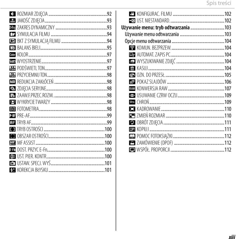 ..100 F OBSZAR OSTROŚCI...100 c MF ASSIST...100 E DOST. PRZYC E-Fn...100 z UST. PIER. KONTR....100 v USTAW. SPECJ. WYŚ...101 I KOREKCJA BŁYSKU...101 Spis treści W KONFIGURAC. FILMU...102 K UST.