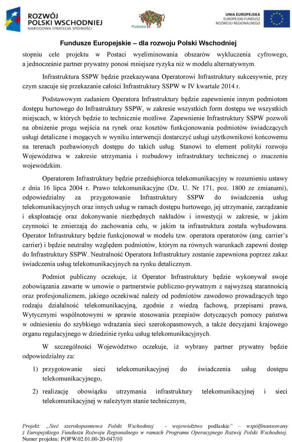 Podstawowym zadaniem Operatora Infrastruktury będzie zapewnienie innym podmiotom dostępu hurtowego do Infrastruktury SSPW, w zakresie wszystkich form dostępu we wszystkich miejscach, w których będzie