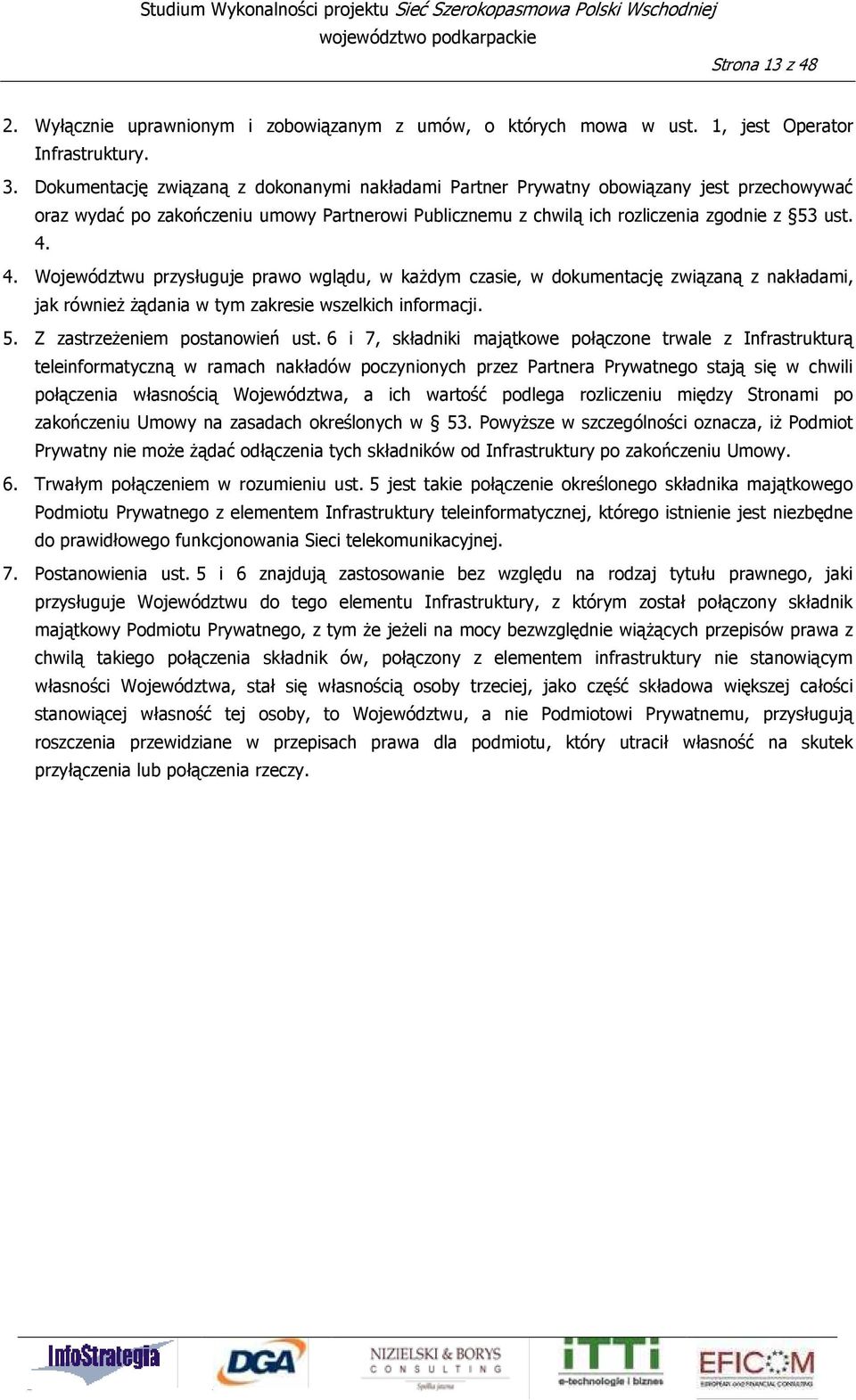 4. Województwu przysługuje prawo wglądu, w kaŝdym czasie, w dokumentację związaną z nakładami, jak równieŝ Ŝądania w tym zakresie wszelkich informacji. 5. Z zastrzeŝeniem postanowień ust.