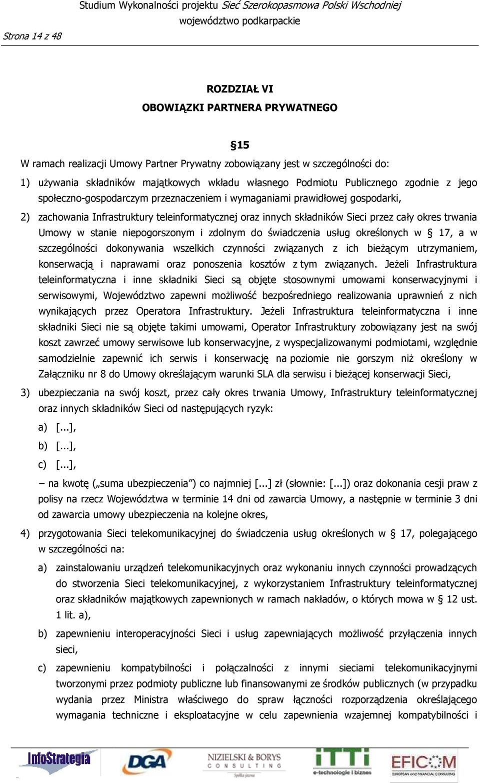 Infrastruktury teleinformatycznej oraz innych składników Sieci przez cały okres trwania Umowy w stanie niepogorszonym i zdolnym do świadczenia usług określonych w 17, a w szczególności dokonywania