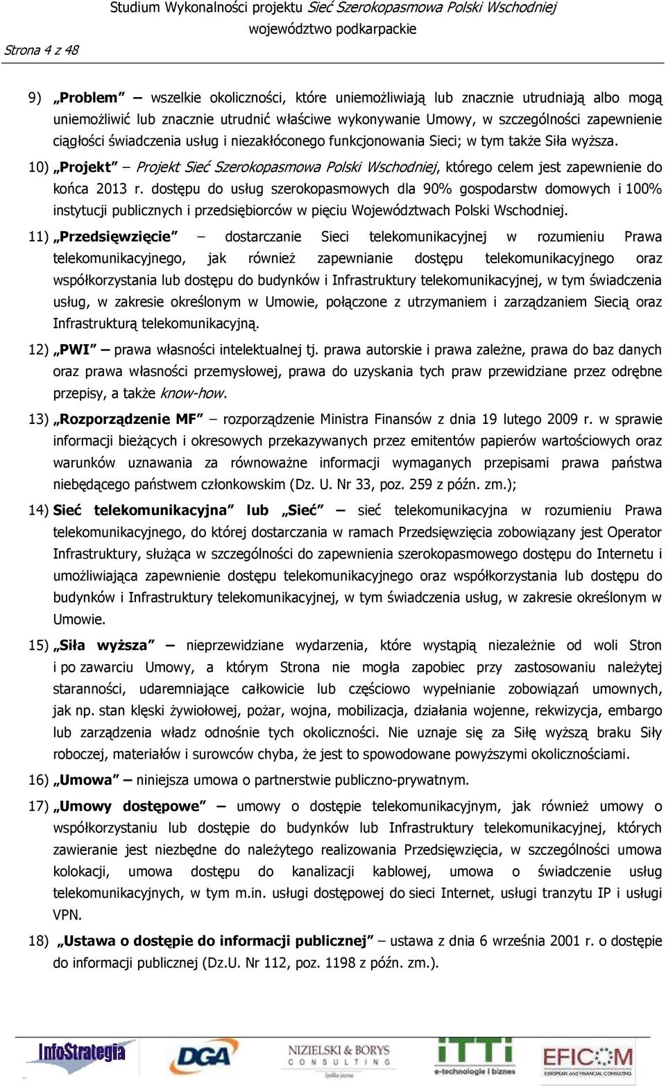 10) Projekt Projekt Sieć Szerokopasmowa Polski Wschodniej, którego celem jest zapewnienie do końca 2013 r.