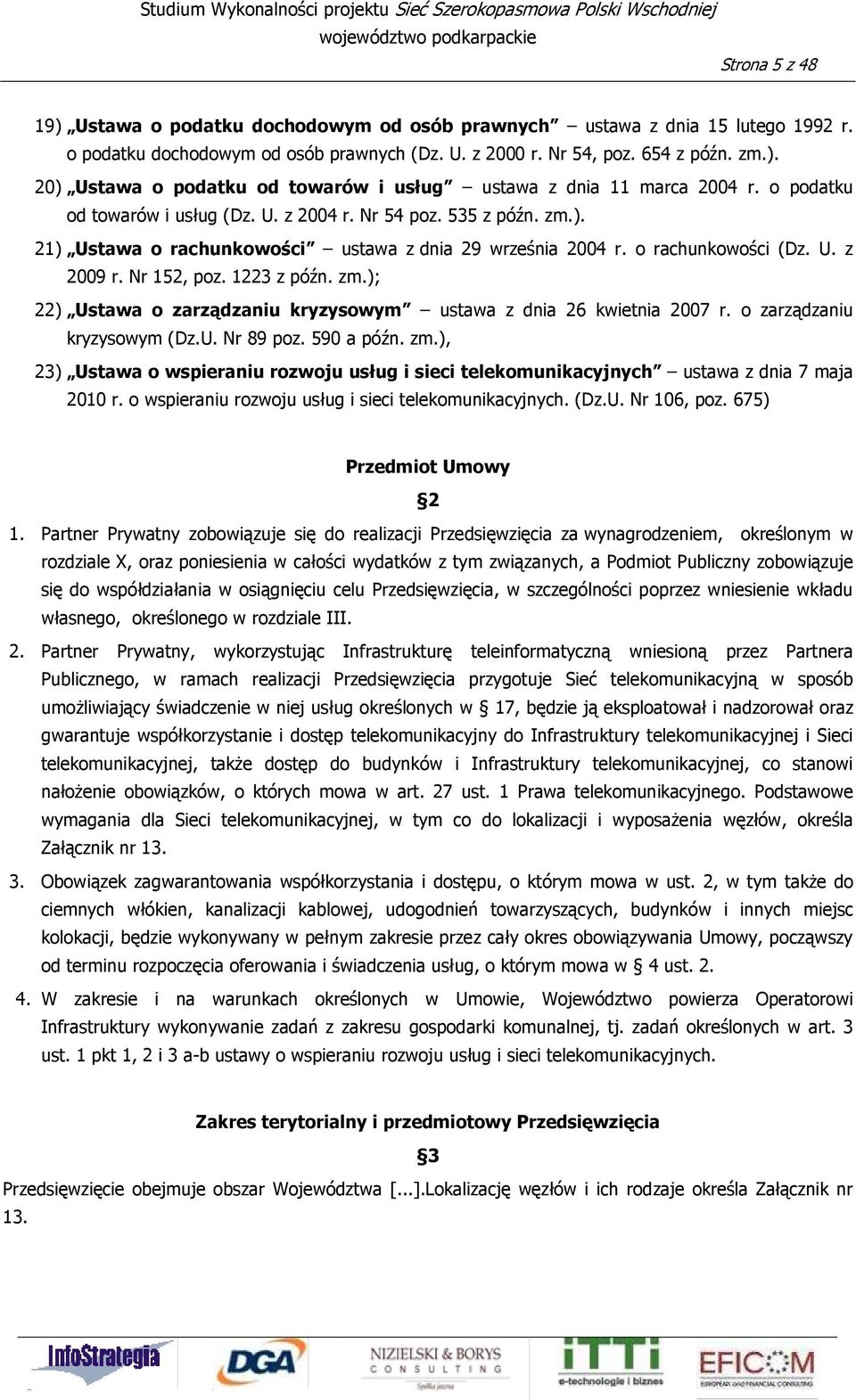 Nr 54 poz. 535 z późn. zm.). 21) Ustawa o rachunkowości ustawa z dnia 29 września 2004 r. o rachunkowości (Dz. U. z 2009 r. Nr 152, poz. 1223 z późn. zm.); 22) Ustawa o zarządzaniu kryzysowym ustawa z dnia 26 kwietnia 2007 r.