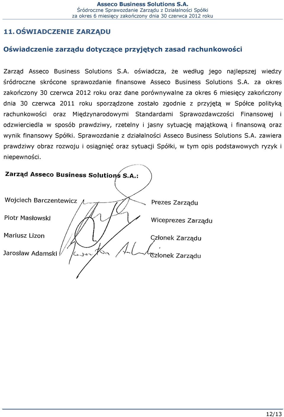 oraz Międzynarodowymi Standardami Sprawozdawczości Finansowej i odzwierciedla w sposób prawdziwy, rzetelny i jasny sytuację majątkową i finansową oraz wynik finansowy Spółki.