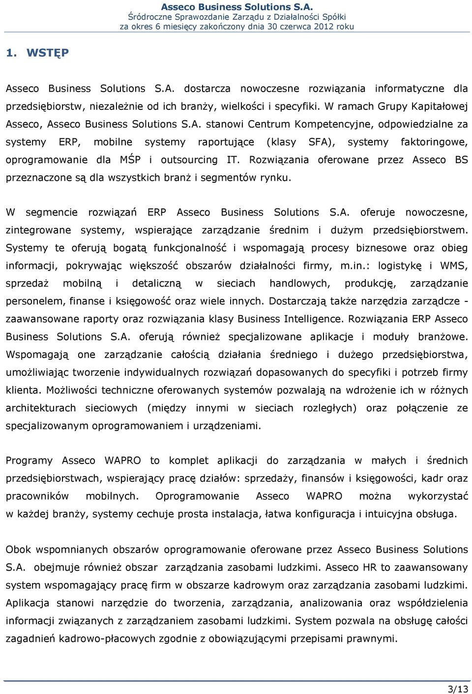 Rozwiązania oferowane przez Asseco BS przeznaczone są dla wszystkich branż i segmentów rynku. W segmencie rozwiązań ERP Asseco Business Solutions S.A. oferuje nowoczesne, zintegrowane systemy, wspierające zarządzanie średnim i dużym przedsiębiorstwem.