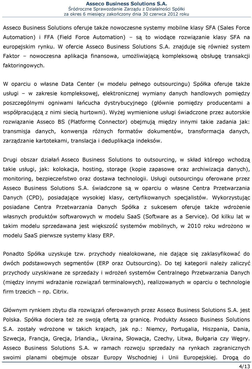 W oparciu o własne Data Center (w modelu pełnego outsourcingu) Spółka oferuje także usługi w zakresie kompleksowej, elektronicznej wymiany danych handlowych pomiędzy poszczególnymi ogniwami łańcucha