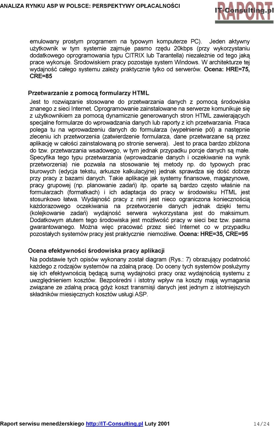 Środowiskiem pracy pozostaje system Windows. W architekturze tej wydajność całego systemu zależy praktycznie tylko od serwerów.