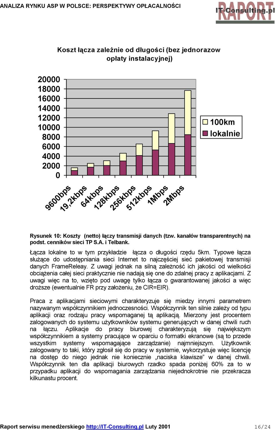 Typowe łącza służące do udostępniania sieci Internet to najczęściej sieć pakietowej transmisji danych FrameReleay.