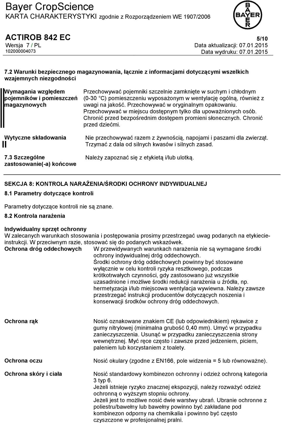 3 Szczególne zastosowanie(-a) końcowe Przechowywać pojemniki szczelnie zamknięte w suchym i chłodnym (0-30 C) pomieszczeniu wyposażonym w wentylację ogólną, również z uwagi na jakość.