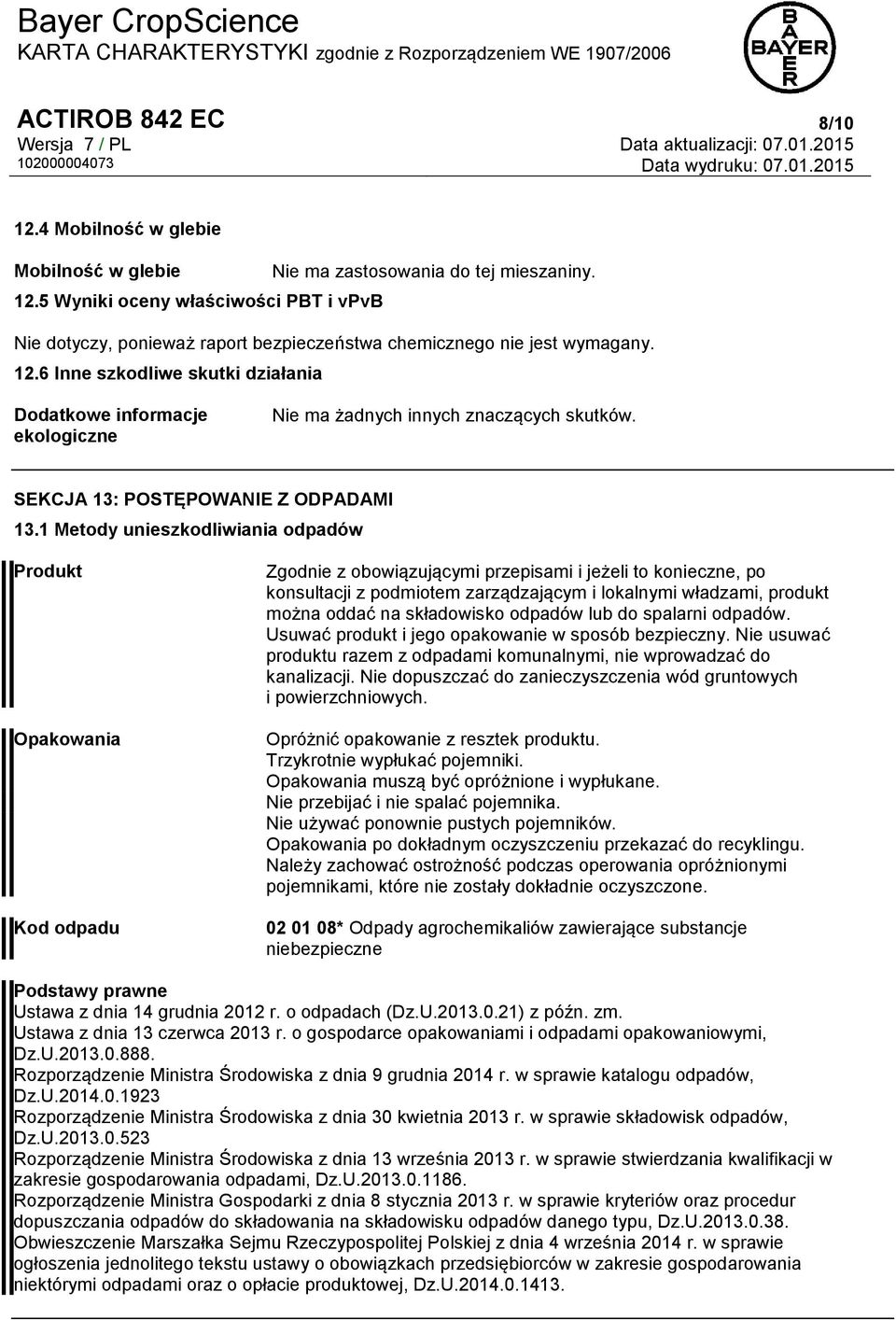 1 Metody unieszkodliwiania odpadów Produkt Opakowania Kod odpadu Zgodnie z obowiązującymi przepisami i jeżeli to konieczne, po konsultacji z podmiotem zarządzającym i lokalnymi władzami, produkt