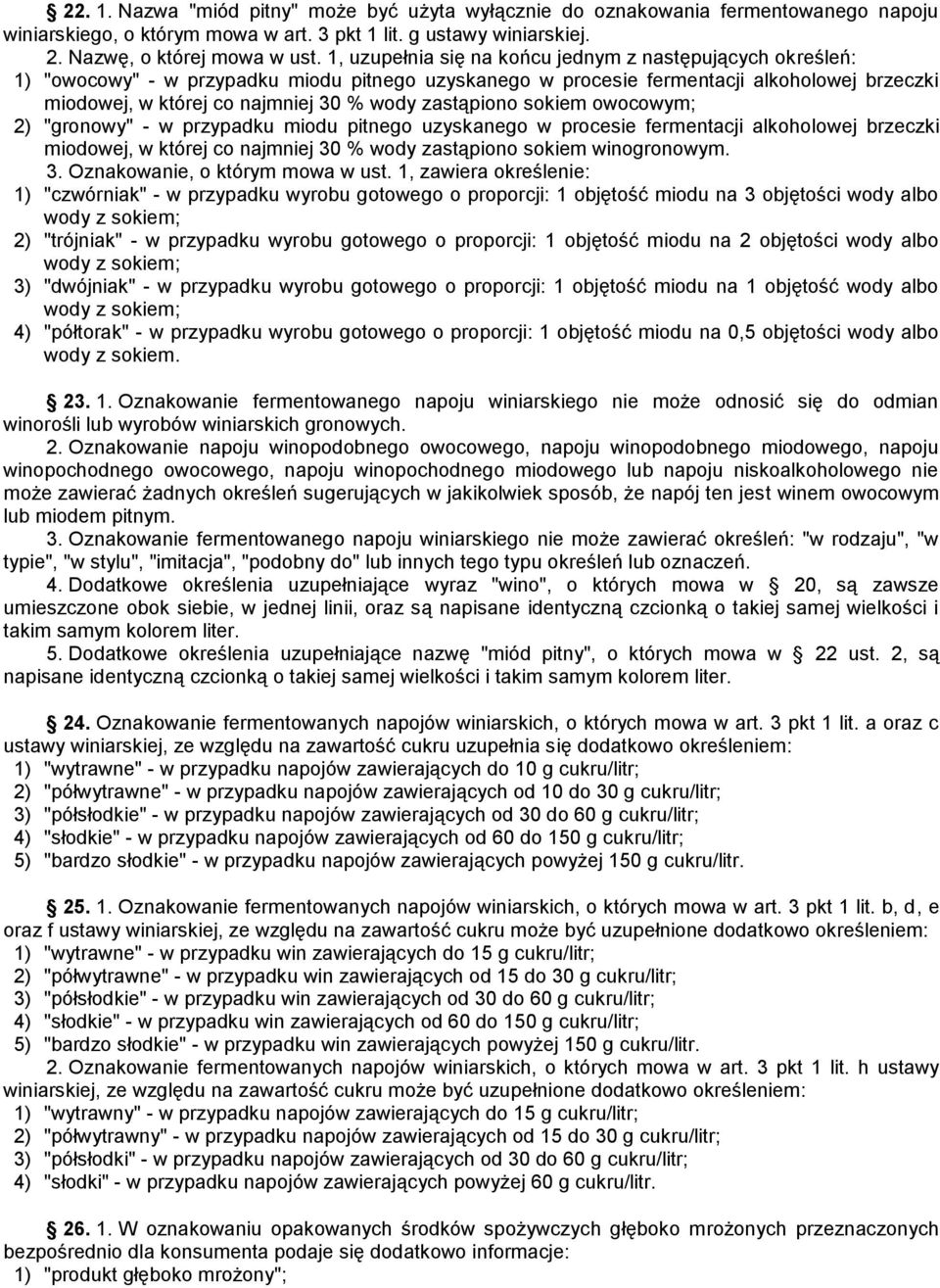 zastąpiono sokiem owocowym; 2) "gronowy" - w przypadku miodu pitnego uzyskanego w procesie fermentacji alkoholowej brzeczki miodowej, w której co najmniej 30 % wody zastąpiono sokiem winogronowym. 3. Oznakowanie, o którym mowa w ust.