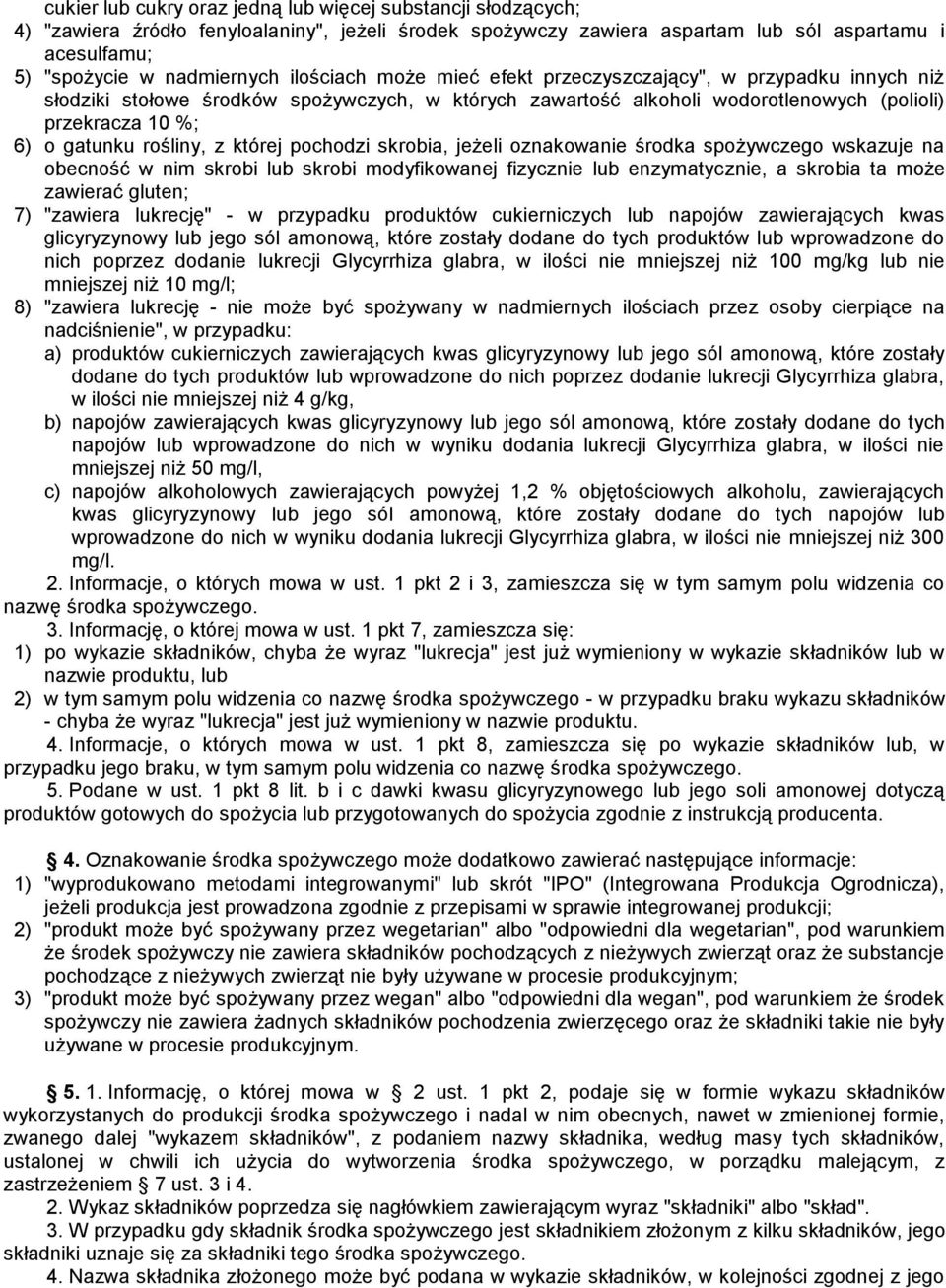 z której pochodzi skrobia, jeżeli oznakowanie środka spożywczego wskazuje na obecność w nim skrobi lub skrobi modyfikowanej fizycznie lub enzymatycznie, a skrobia ta może zawierać gluten; 7) "zawiera