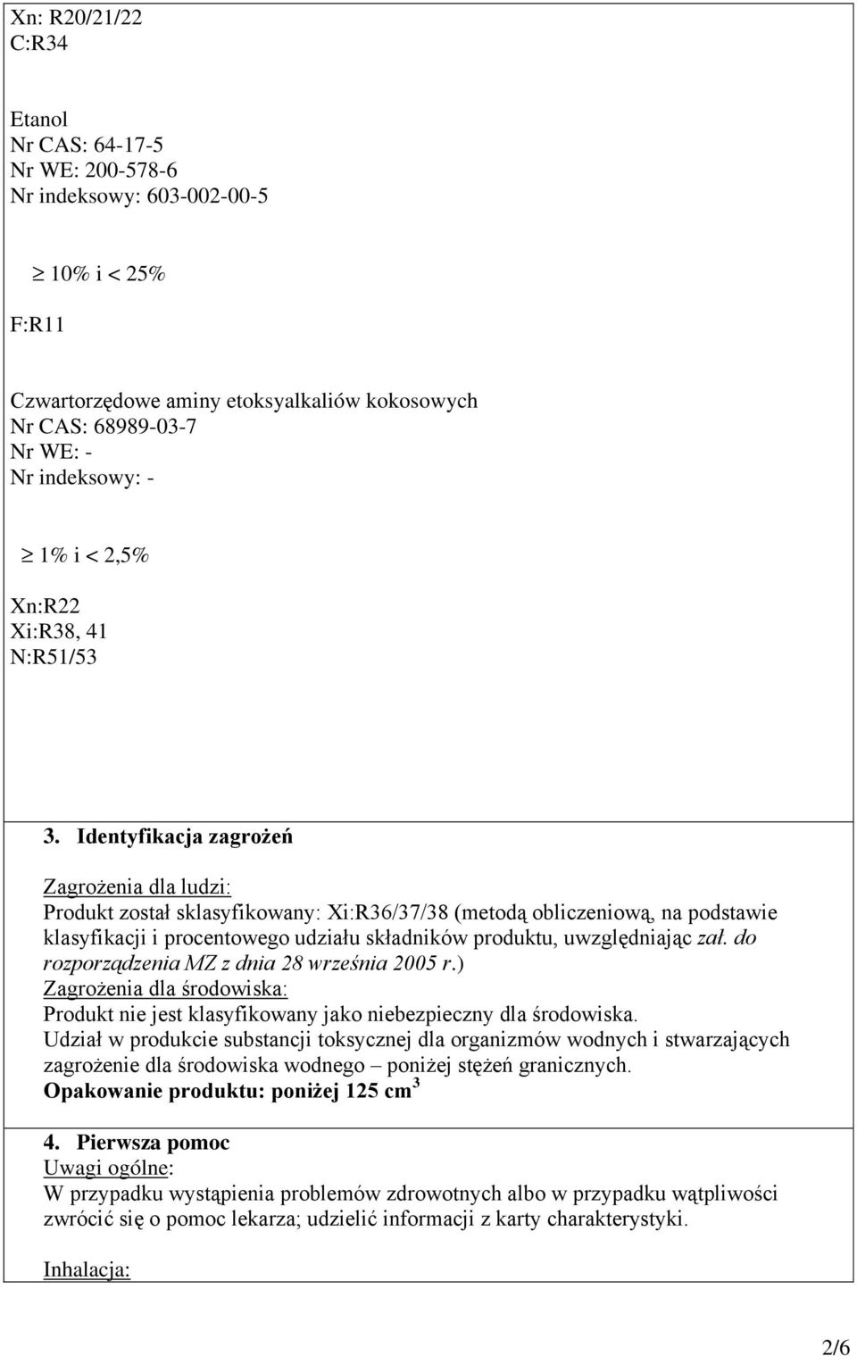 Identyfikacja zagrożeń Zagrożenia dla ludzi: Produkt został sklasyfikowany: Xi:R36/37/38 (metodą obliczeniową, na podstawie klasyfikacji i procentowego udziału składników produktu, uwzględniając zał.