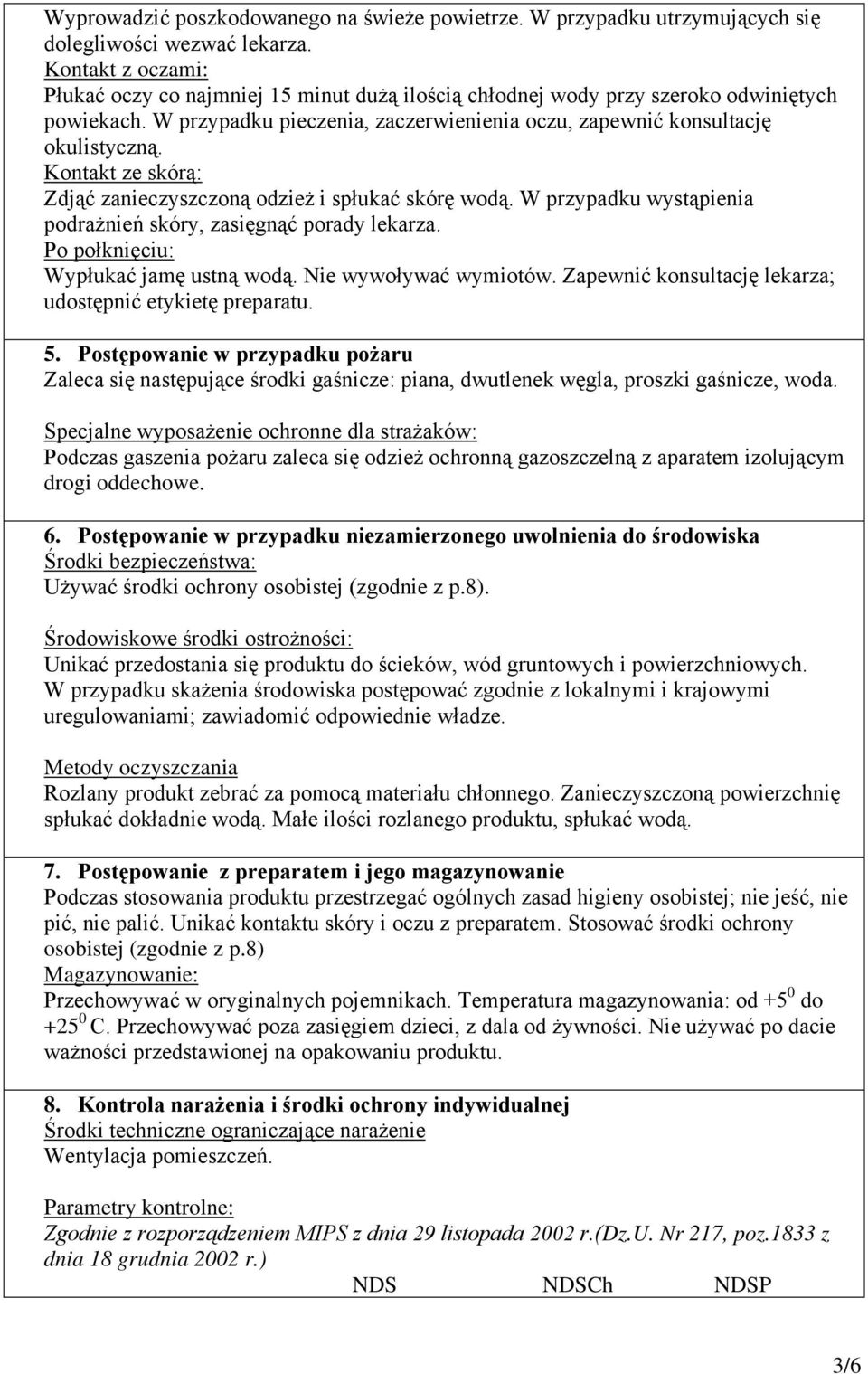 Kontakt ze skórą: Zdjąć zanieczyszczoną odzież i spłukać skórę wodą. W przypadku wystąpienia podrażnień skóry, zasięgnąć porady lekarza. Po połknięciu: Wypłukać jamę ustną wodą.