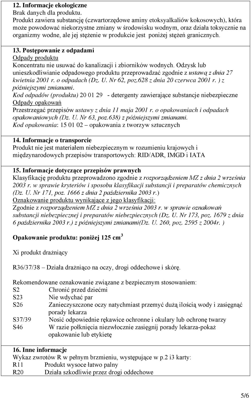 w produkcie jest poniżej stężeń granicznych. 13. Postępowanie z odpadami Odpady produktu Koncentratu nie usuwać do kanalizacji i zbiorników wodnych.