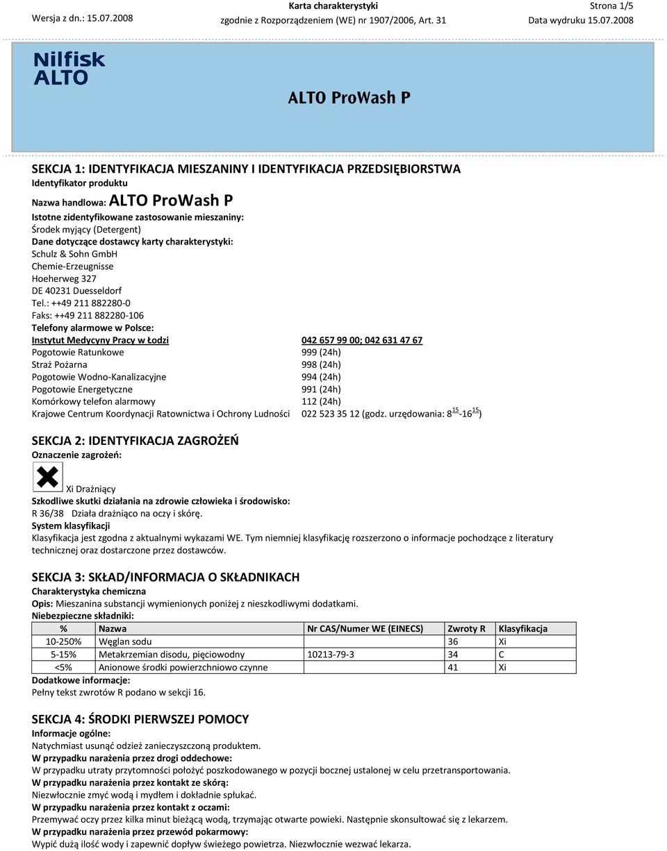 : ++49 211 882280-0 Faks: ++49 211 882280-106 Telefony alarmowe w Polsce: Instytut Medycyny Pracy w Łodzi 042 657 99 00; 042 631 47 67 Pogotowie Ratunkowe 999 (24h) Straż Pożarna 998 (24h) Pogotowie