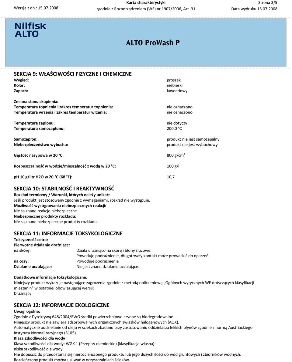 Rozpuszczalność w wodzie/mieszalność z wodą w 20 C: produkt nie jest samozapalny produkt nie jest wybuchowy 800 g/cm³ 100 g/l ph 10 g/litr H2O w 20 C (68 F): 10,7 SEKCJA 10: STABILNOŚĆ I REAKTYWNOŚĆ