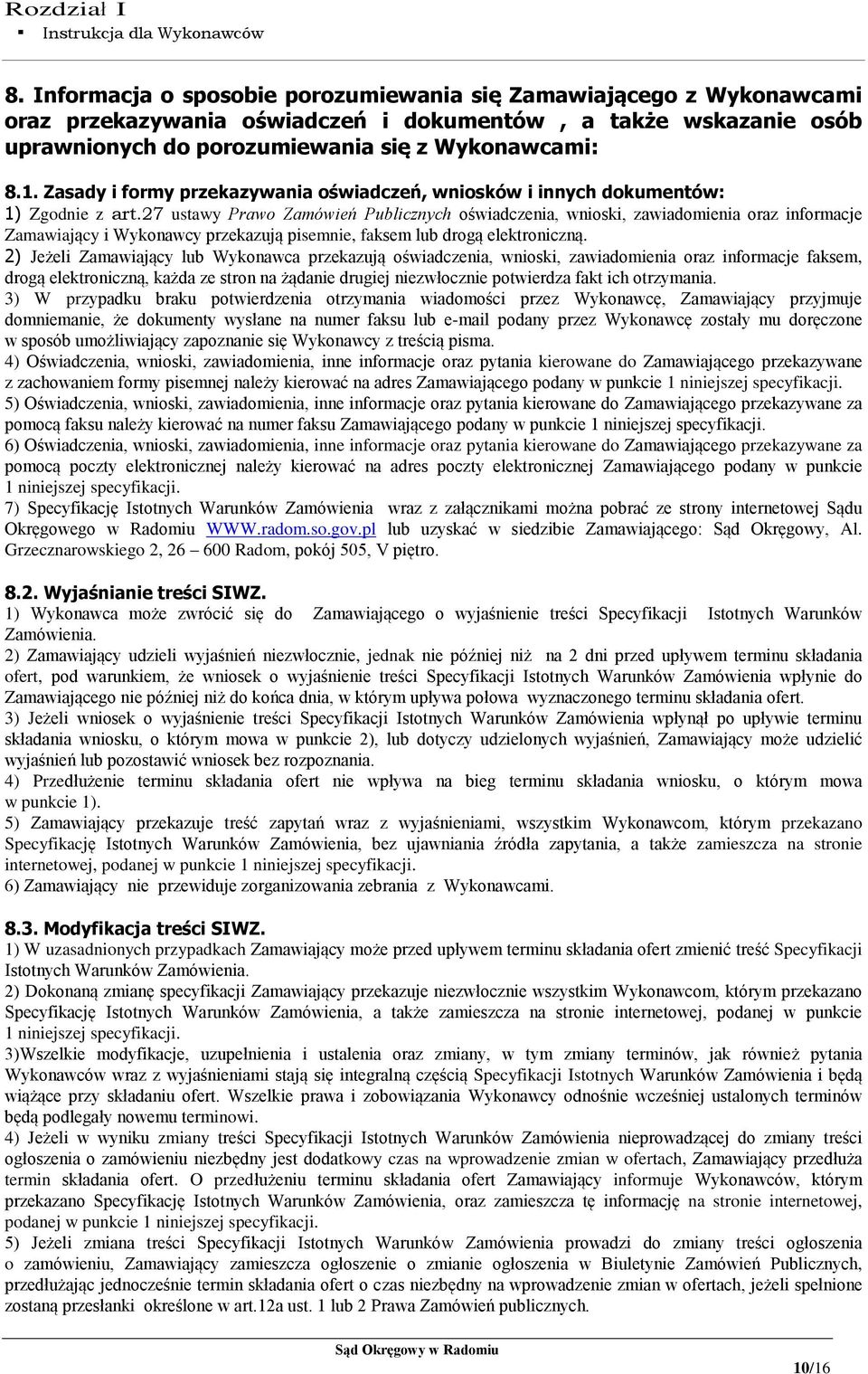 27 ustawy Prawo Zamówień Publicznych oświadczenia, wnioski, zawiadomienia oraz informacje Zamawiający i Wykonawcy przekazują pisemnie, faksem lub drogą elektroniczną.