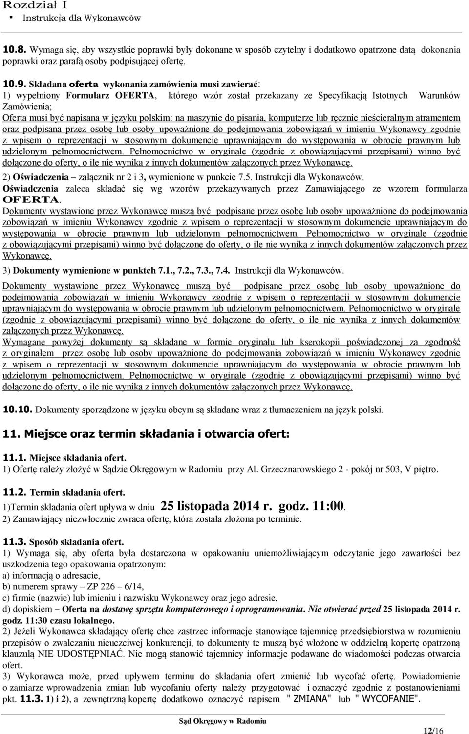 polskim: na maszynie do pisania, komputerze lub ręcznie nieścieralnym atramentem oraz podpisana przez osobę lub osoby upoważnione do podejmowania zobowiązań w imieniu Wykonawcy zgodnie z wpisem o